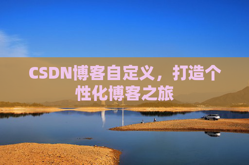 CSDN博客自定义,打造个性化博客之旅